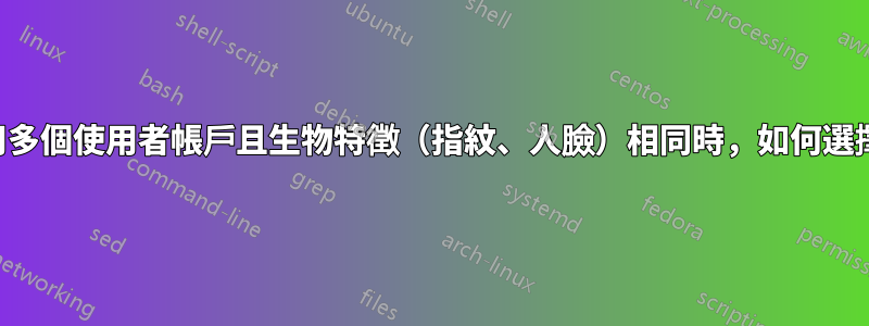 當同一個人使用多個使用者帳戶且生物特徵（指紋、人臉）相同時，如何選擇使用者帳戶？