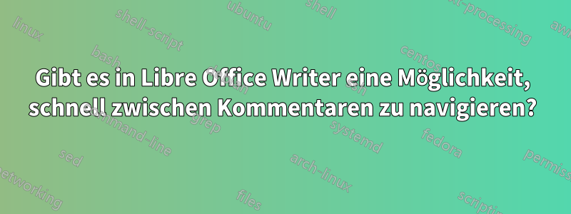 Gibt es in Libre Office Writer eine Möglichkeit, schnell zwischen Kommentaren zu navigieren?