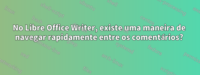 No Libre Office Writer, existe uma maneira de navegar rapidamente entre os comentários?