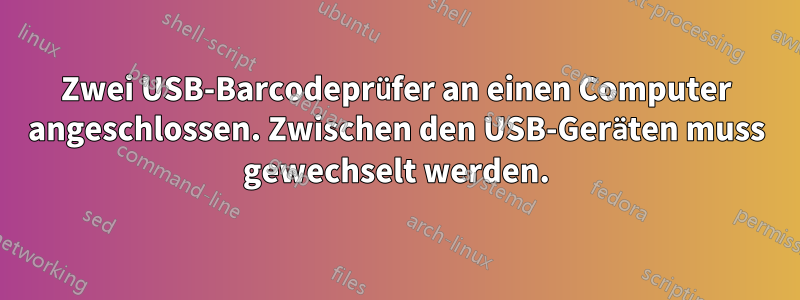 Zwei USB-Barcodeprüfer an einen Computer angeschlossen. Zwischen den USB-Geräten muss gewechselt werden.