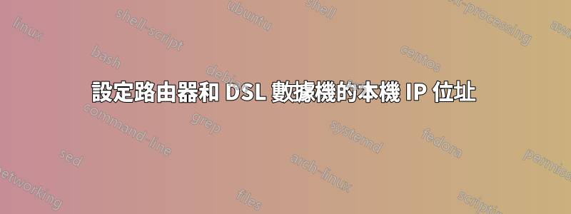 設定路由器和 DSL 數據機的本機 IP 位址