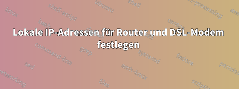 Lokale IP-Adressen für Router und DSL-Modem festlegen