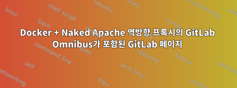 Docker + Naked Apache 역방향 프록시의 GitLab Omnibus가 포함된 GitLab 페이지