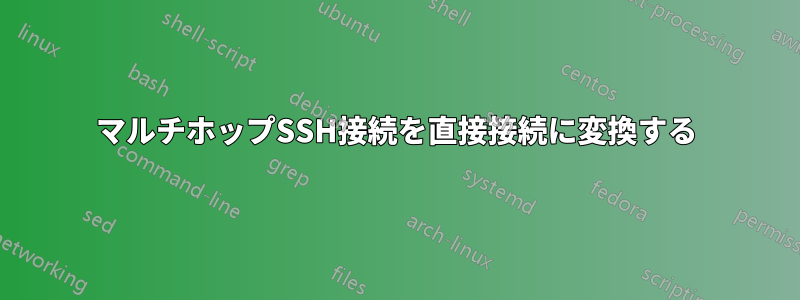 マルチホップSSH接続を直接接続に変換する