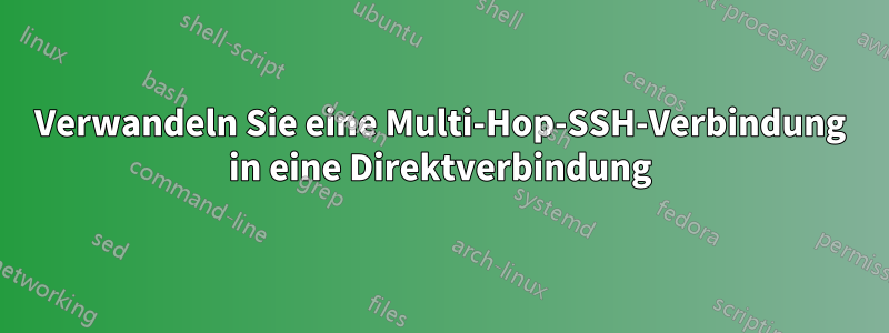 Verwandeln Sie eine Multi-Hop-SSH-Verbindung in eine Direktverbindung