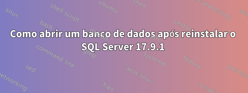 Como abrir um banco de dados após reinstalar o SQL Server 17.9.1