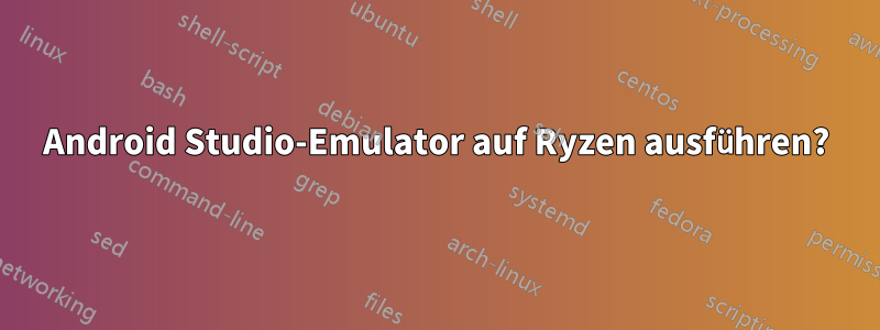 Android Studio-Emulator auf Ryzen ausführen?