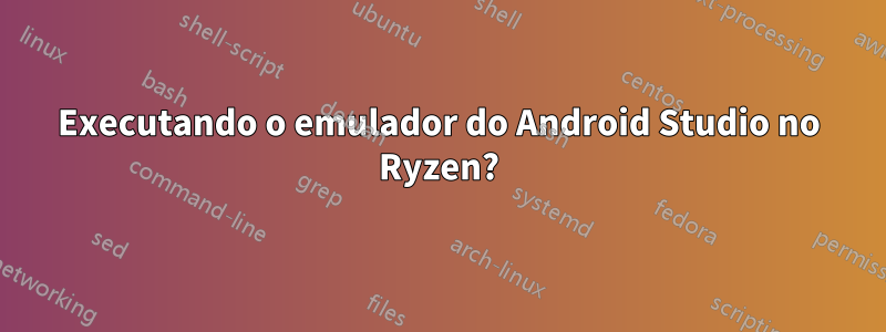 Executando o emulador do Android Studio no Ryzen?