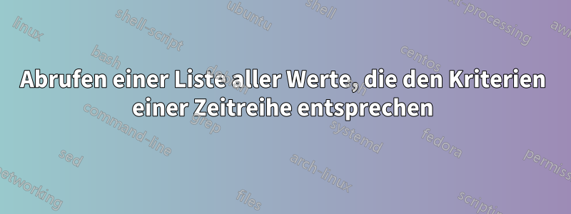 Abrufen einer Liste aller Werte, die den Kriterien einer Zeitreihe entsprechen