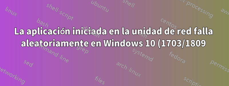 La aplicación iniciada en la unidad de red falla aleatoriamente en Windows 10 (1703/1809) y reporta la excepción 0xc0000006 o el error "No se puede procesar el error"