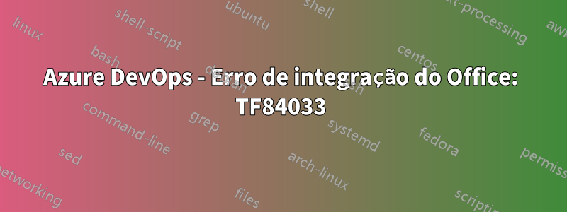 Azure DevOps - Erro de integração do Office: TF84033