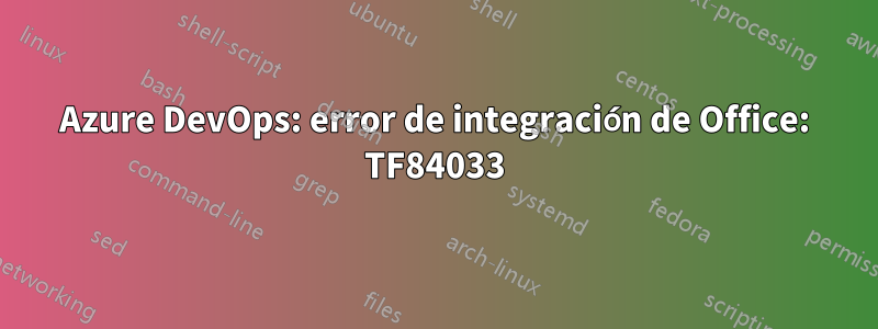 Azure DevOps: error de integración de Office: TF84033