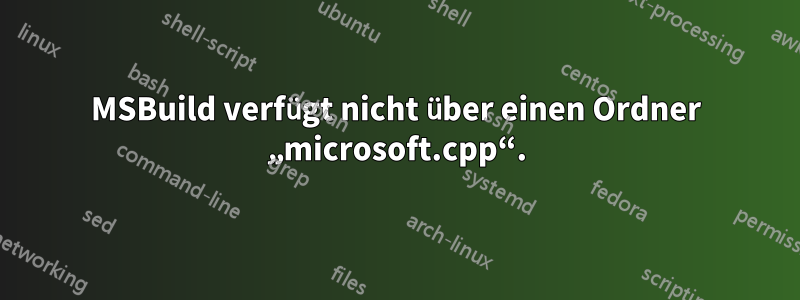 MSBuild verfügt nicht über einen Ordner „microsoft.cpp“.