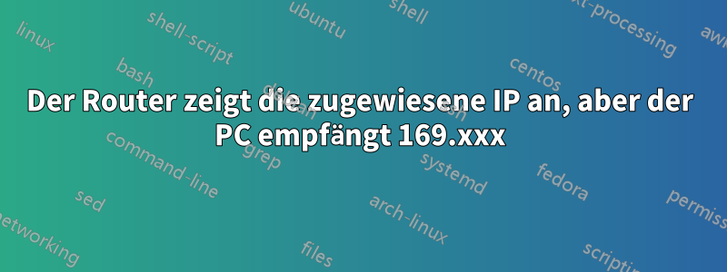 Der Router zeigt die zugewiesene IP an, aber der PC empfängt 169.xxx