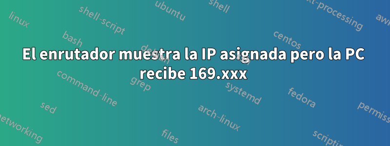 El enrutador muestra la IP asignada pero la PC recibe 169.xxx