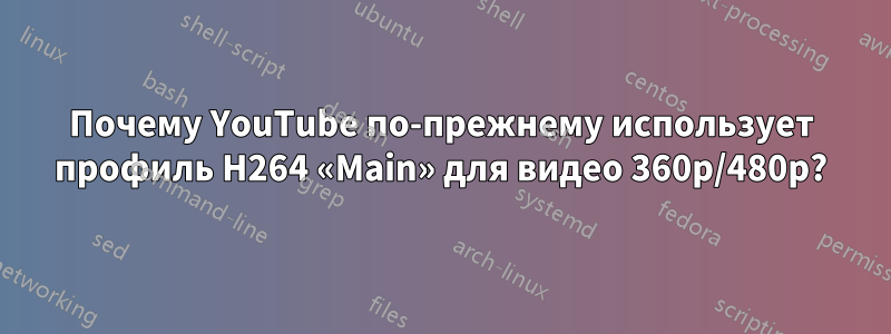 Почему YouTube по-прежнему использует профиль H264 «Main» для видео 360p/480p?