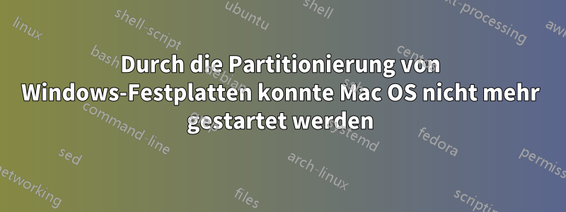 Durch die Partitionierung von Windows-Festplatten konnte Mac OS nicht mehr gestartet werden