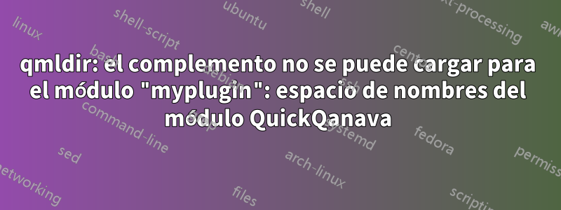 qmldir: el complemento no se puede cargar para el módulo "myplugin": espacio de nombres del módulo QuickQanava