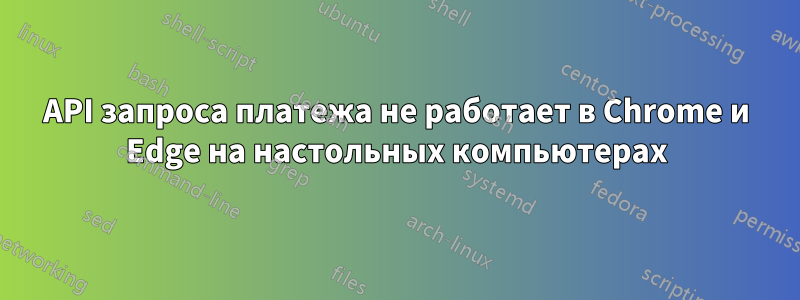 API запроса платежа не работает в Chrome и Edge на настольных компьютерах