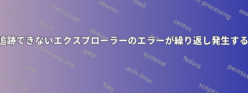 追跡できないエクスプローラーのエラーが繰り返し発生する