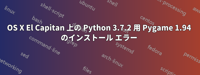 OS X El Capitan 上の Python 3.7.2 用 Pygame 1.94 のインストール エラー