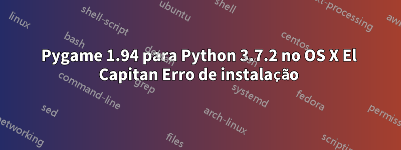 Pygame 1.94 para Python 3.7.2 no OS X El Capitan Erro de instalação