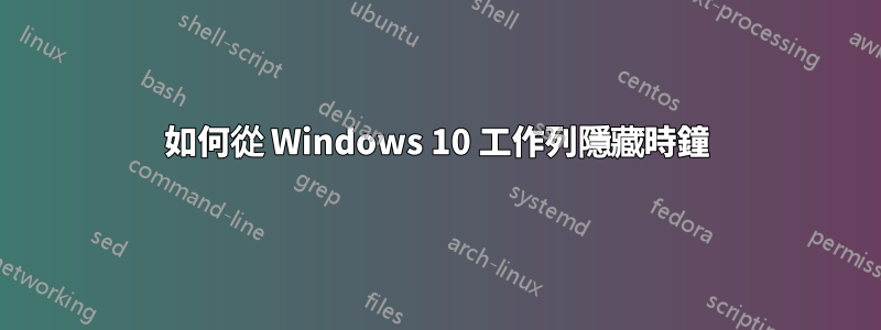 如何從 Windows 10 工作列隱藏時鐘