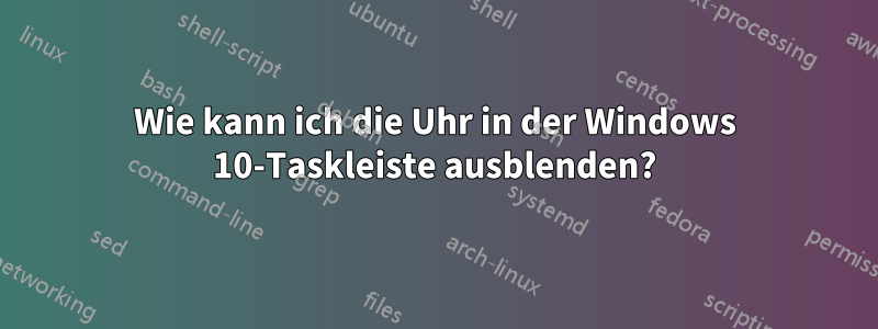 Wie kann ich die Uhr in der Windows 10-Taskleiste ausblenden?