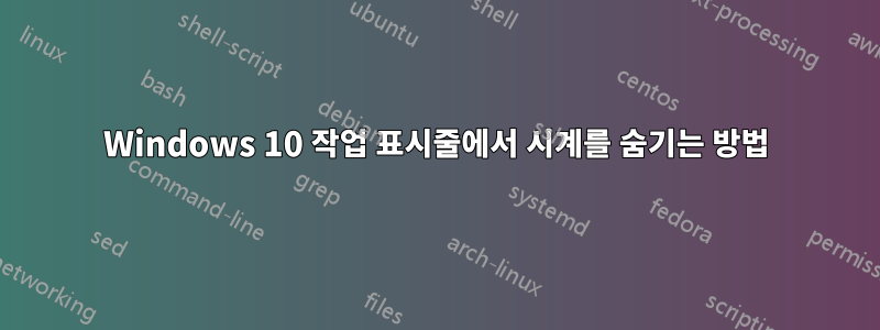 Windows 10 작업 표시줄에서 시계를 숨기는 방법