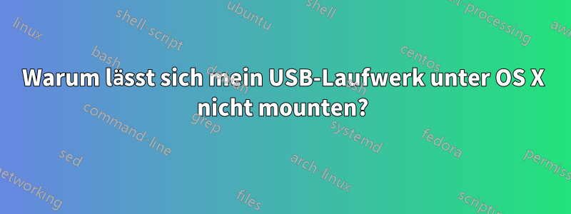 Warum lässt sich mein USB-Laufwerk unter OS X nicht mounten?