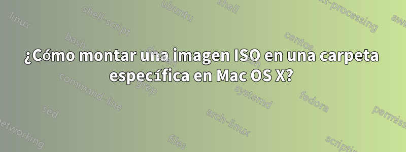 ¿Cómo montar una imagen ISO en una carpeta específica en Mac OS X?