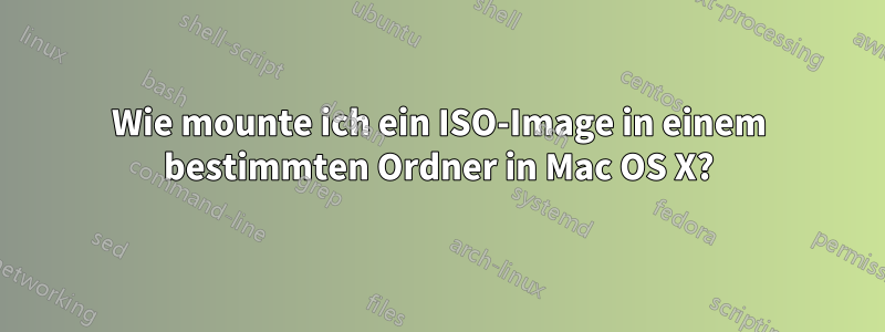 Wie mounte ich ein ISO-Image in einem bestimmten Ordner in Mac OS X?