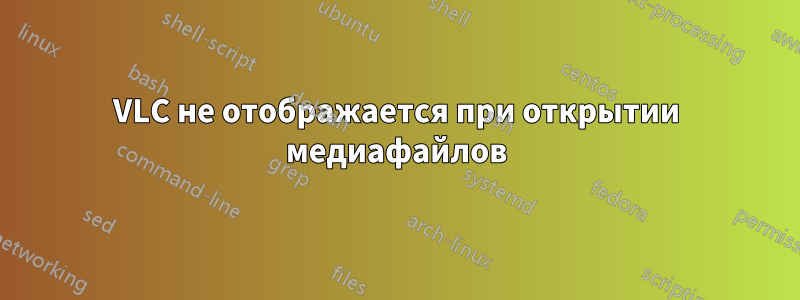 VLC не отображается при открытии медиафайлов