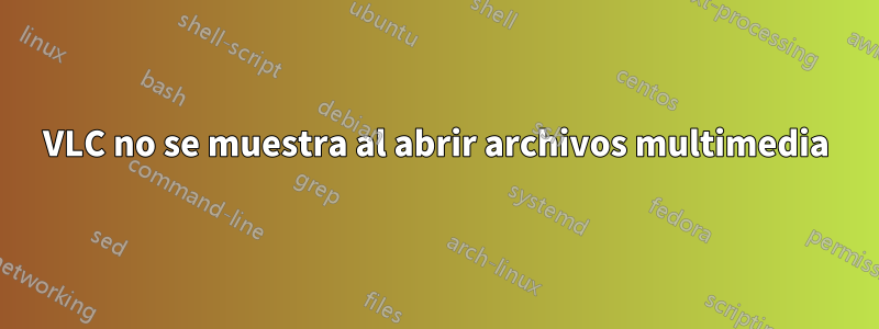 VLC no se muestra al abrir archivos multimedia