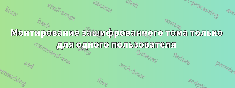 Монтирование зашифрованного тома только для одного пользователя