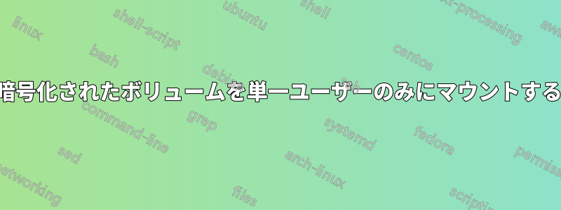 暗号化されたボリュームを単一ユーザーのみにマウントする