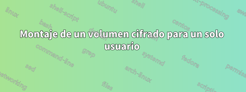 Montaje de un volumen cifrado para un solo usuario