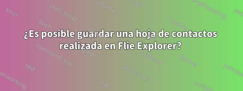 ¿Es posible guardar una hoja de contactos realizada en Flie Explorer?