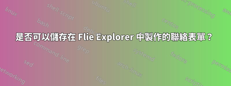 是否可以儲存在 Flie Explorer 中製作的聯絡表單？