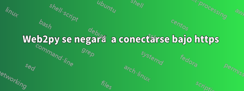 Web2py se negará a conectarse bajo https