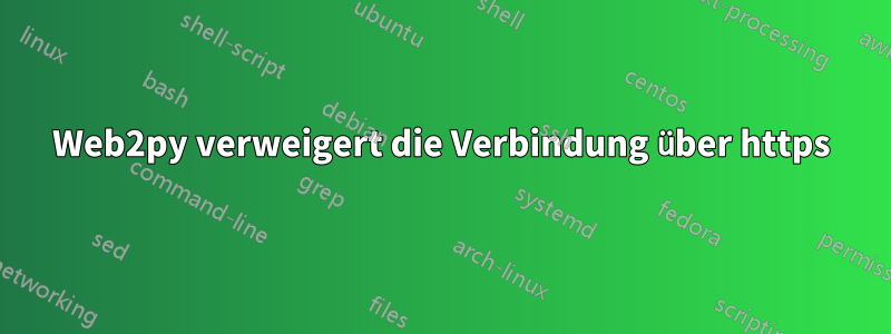 Web2py verweigert die Verbindung über https