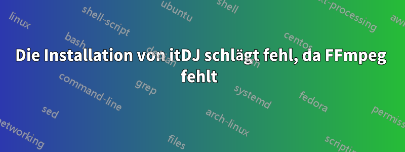 Die Installation von itDJ schlägt fehl, da FFmpeg fehlt 