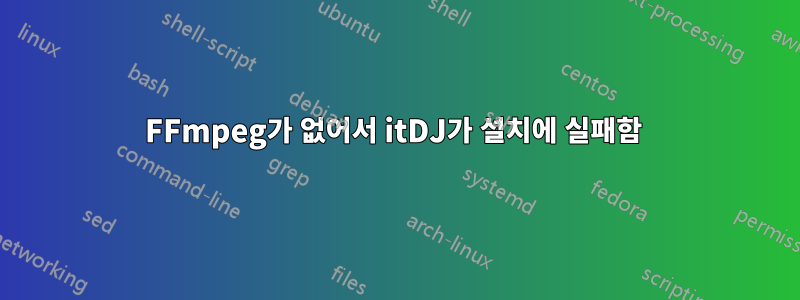 FFmpeg가 없어서 itDJ가 설치에 실패함 