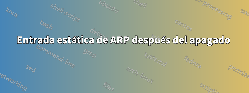 Entrada estática de ARP después del apagado