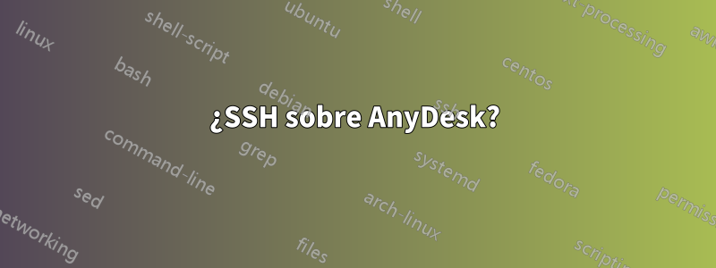 ¿SSH sobre AnyDesk?