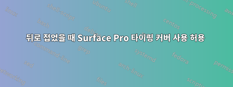 뒤로 접었을 때 Surface Pro 타이핑 커버 사용 허용