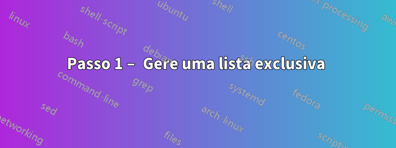 Passo 1 – Gere uma lista exclusiva