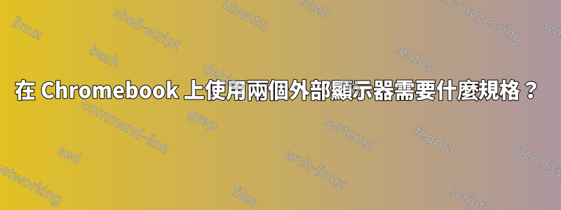 在 Chromebook 上使用兩個外部顯示器需要什麼規格？