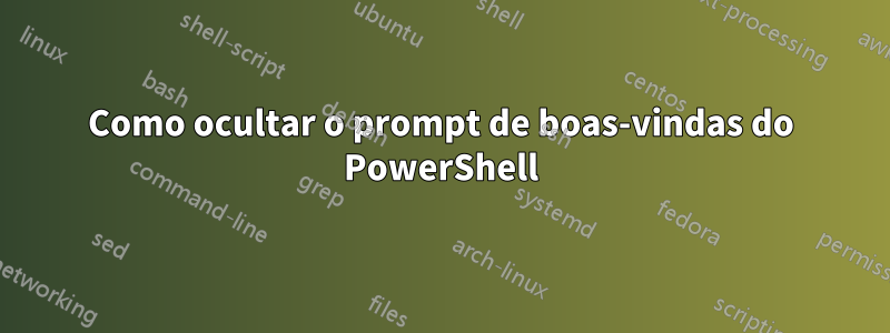 Como ocultar o prompt de boas-vindas do PowerShell