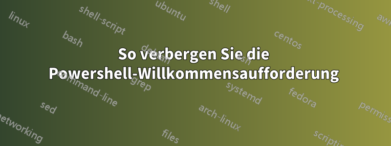 So verbergen Sie die Powershell-Willkommensaufforderung